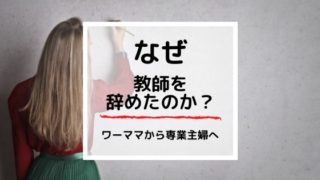 なぜ教師を辞めたのか？ワーママから専業主婦になった私の体験談